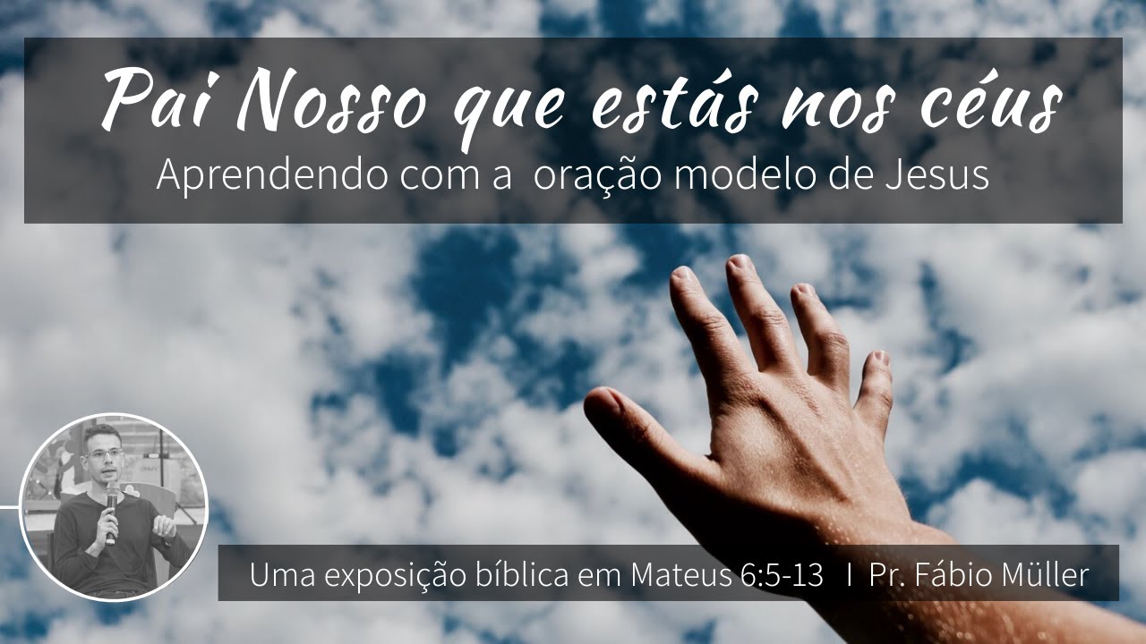 Pai Nosso que estás nos céus | Mateus 6:5-13 | Pr. Fábio Müller