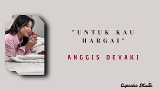 Download lagu UNTUK KAU HARGAI- ANGGIS DEVAKI | LIRIK LAGU mp3