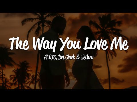 ALIUS - The Way You Love Me (Lyrics) ft. Bri Clark & Jethro