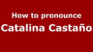 How to pronounce Catalina Castaño