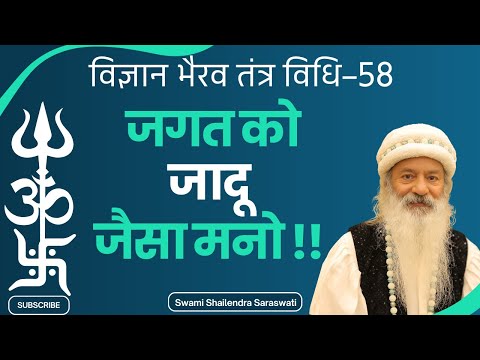 विज्ञान भैरव तंत्र विधि–58 ~~~ जगत को जादू जैसा मनो !!