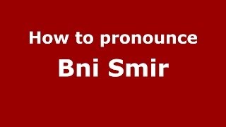 How to pronounce Bni Smir