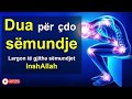 Dua Per Cdo Semundje Largon Te Gjitha Semundjet InshAllah