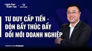 Lãnh đạo kiến tạo #2|Tư duy cấp tiến - đòn bẩy thúc đẩy đổi mới doanh nghiệp|Lucas Loh,GCEO Nam Long