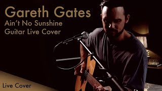 Ain&#39;t No Sunshine Live Cover - Gareth Gates