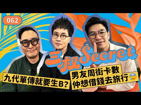三叔Secret EP062｜九代單傳就要生B？｜男友周街卡數仲想借錢去旅行😰