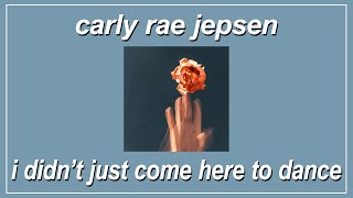 I Didn’t Just Come Here To Dance - Carly Rae Jepsen (Lyrics)