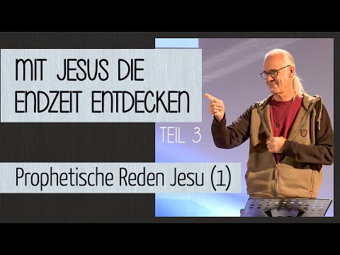Mit Jesus die Endzeit entdecken (3) - Prophetische Reden Jesu (1)