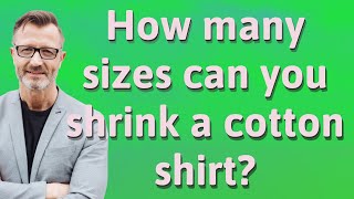 How many sizes can you shrink a cotton shirt?