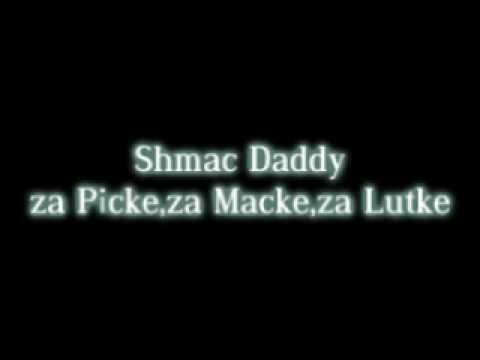Shmac Daddy - Za Picke, Za Macke, Za Lutke