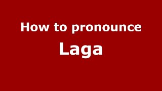How to pronounce Laga