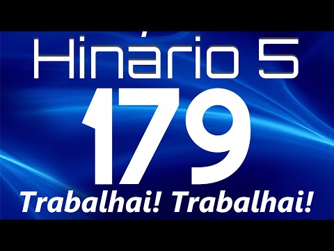 HINO 179 CCB - Trabalhai! Trabalhai! - HINÁRIO 5 COM LETRAS