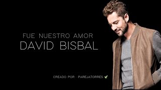 Fue Nuestro Amor  - David Bisbal (con letra)