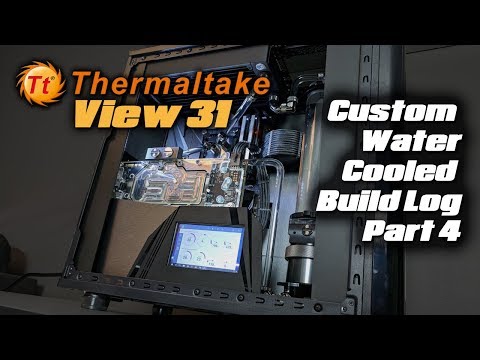 Thermaltake View 31 TG: Custom Water Cooled Build Log Pt 4