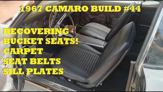 1967 Camaro Build #44. Upholstering Front Bucket Seats. New Seat Belts,Sill plates. Carpet Finished.