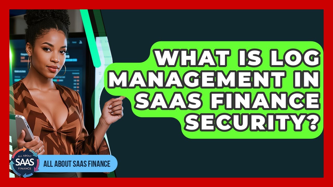 What Is Log Management In SaaS Finance Security? - All About SaaS Finance