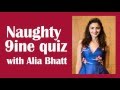 Naughty 9ine With Alia Bhatt