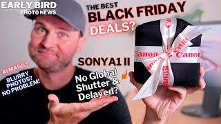Blurry Photo? NO Problem! | BEST BLACK FRIDAY Deals? | Sony A1 II Delayed & NO Global Shutter?