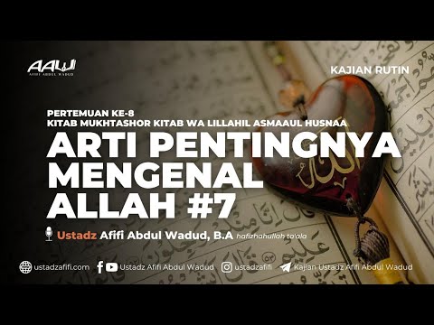 08. ARTI PENTINGNYA MENGENAL ALLAH #7 | Ustadz Afifi Abdul Wadud, B.A.