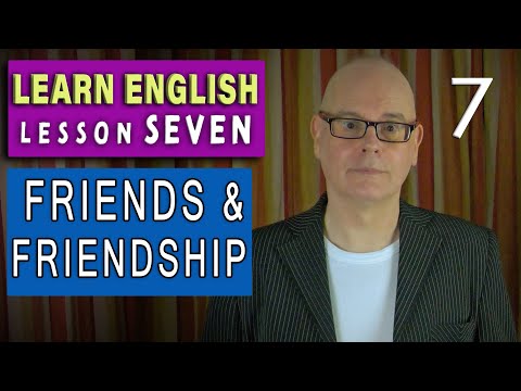 Learn English LESSON 7 - FRIENDS and FRIENDSHIP - 'A friend in need is a friend indeed'