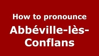 How to pronounce Abbéville-Lès-Conflans