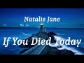 Natalie Jane If You Died Today Lyrics