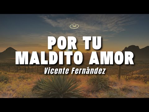 Vicente Fernández - Por Tu Maldito Amor (Letra/Lyrics)
