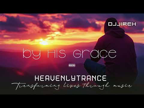 By His Grace ✨ Christian Progressive Trance  Uplifting Dance Worship by DJJireh