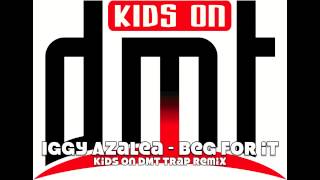 Iggy Azalea - Beg for it (Kids on DMT Trap Remix)