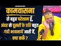 कामवासना से बहुत परेशान हूँ अंदर से दू