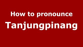 How to pronounce Tanjungpinang