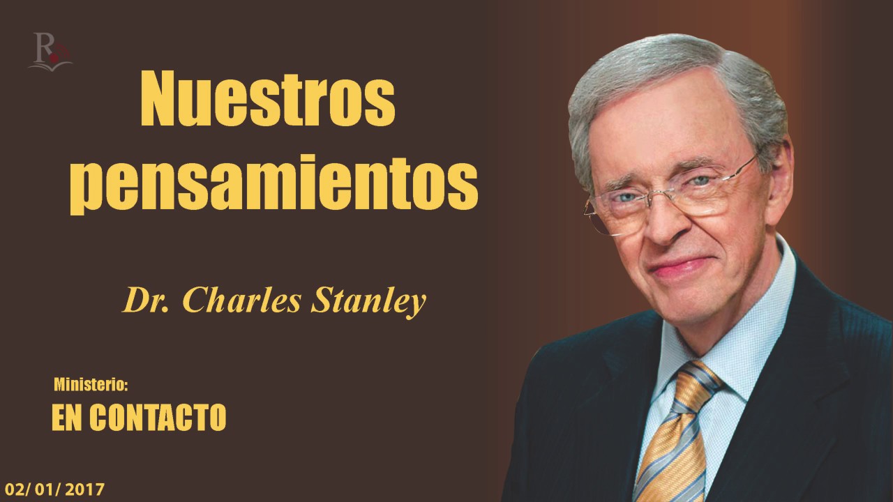 NUESTROS PENSAMIENTOS - En Contacto - Doctor: Charles Stanley (COPYRIGHT)