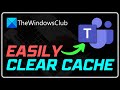 How To Clear Microsoft Teams Cache On Windows 11 10