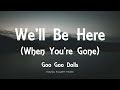 Goo Goo Dolls - We'll Be Here (When You're Gone) [Lyrics] - Let Love In (2006)