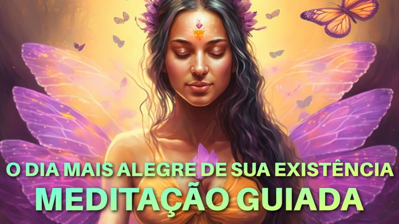 MEDITAÇÃO GUIADA: O DIA MAIS ALEGRE DE SUA EXISTÊNCIA
