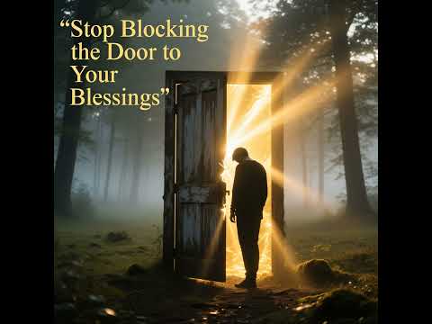 Stop Blocking the Door to Your Blessings