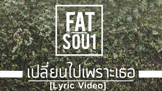 FatSoul - เปลี่ยนไปเพราะเธอ [ Official Lyrics Video ]