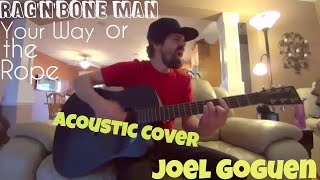 Your Way or the Rope - Rag'n'Bone Man [Acoustic Cover by Joel Goguen]