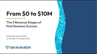WEBINAR - From $0 to $10M: The 5 Revenue Stages of Pool Business Growth with Cas