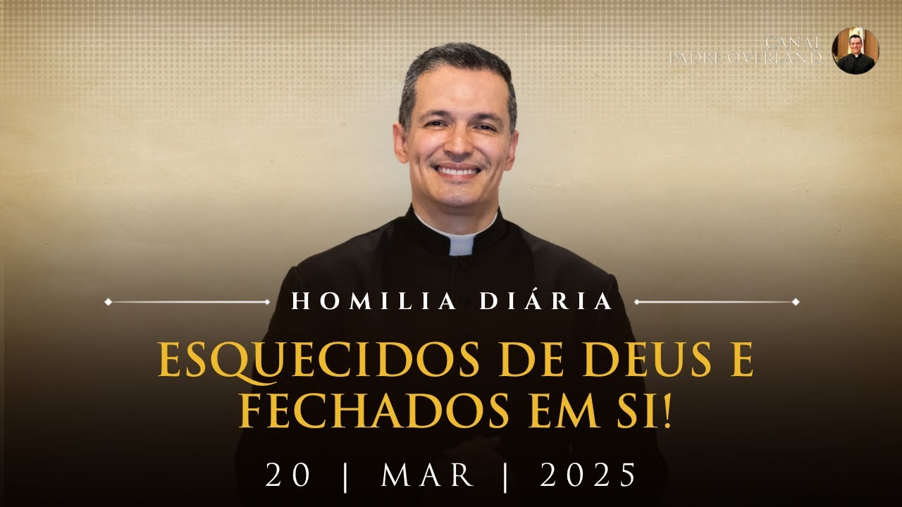 Esquecidos de Deus e fechados em si! (Pe. Overland - Homilia - 20/03/2025)