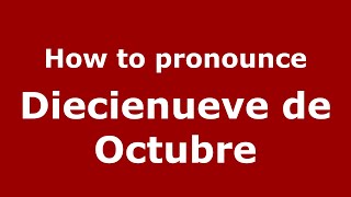 How to pronounce Diecienueve De Octubre