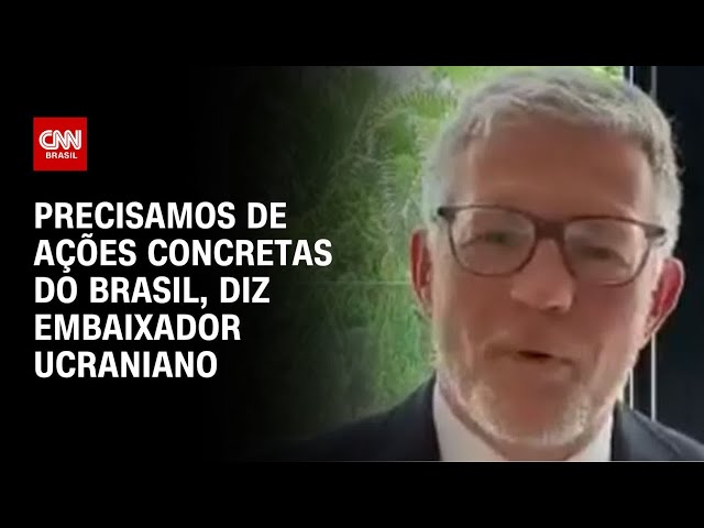 Precisamos de ações concretas do Brasil, diz embaixador ucraniano | AGORA CNN