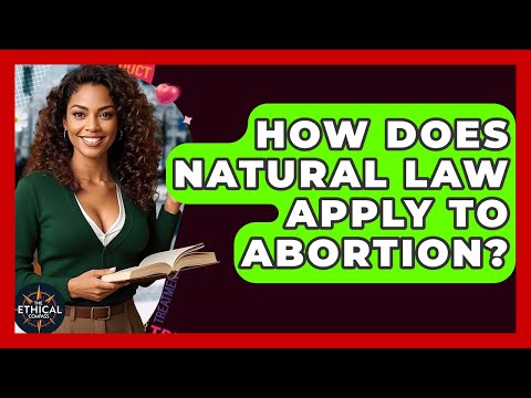 How Does Natural Law Apply To Abortion? - The Ethical Compass