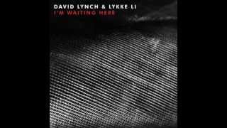 David Lynch - I'm Waiting Here (feat. Lykke Li)