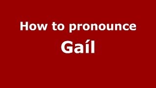 How to pronounce Gaíl