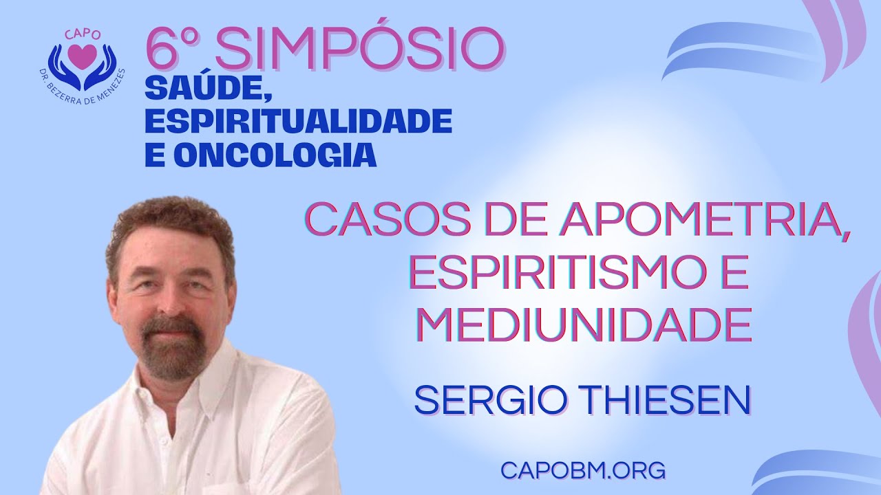 Palestras do 6º Simpósio - Sergio Thiesen - Casos de Apometria, Espiritismo e Mediunidade
