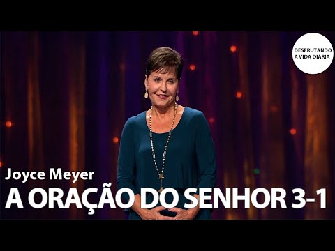 A ORAÇÃO DO SENHOR 3-1 | Joyce Meyer