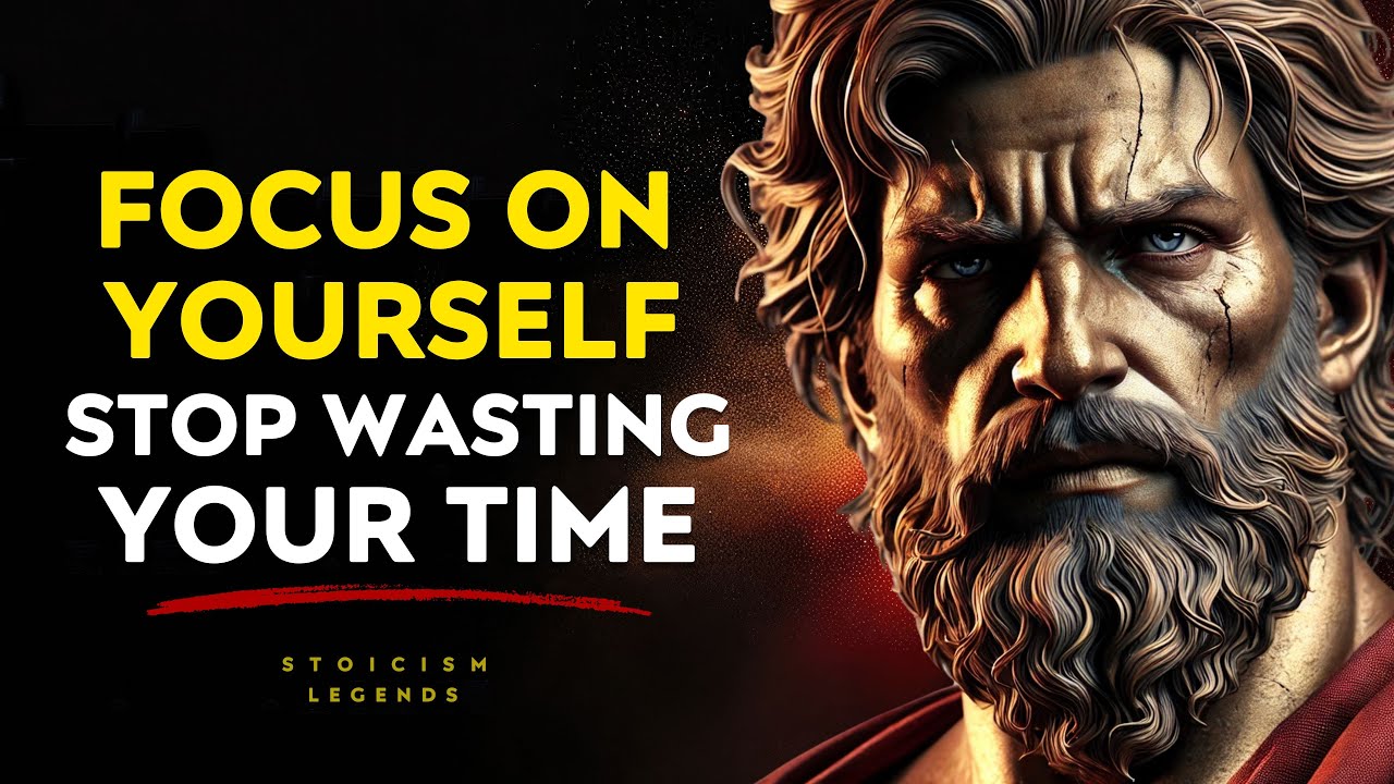 Focus Solely On Yourself Stop Wasting Your Time - Stoic Philosophy Stoicism