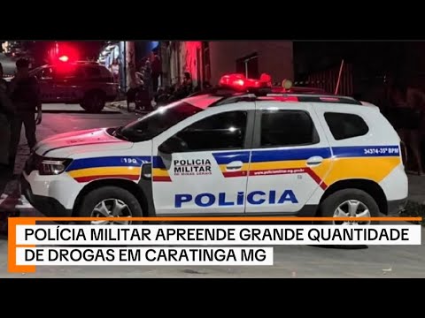 POLÍCIA MILITAR APREENDE GRANDE QUANTIDADE DE DROGAS EM CARATINGA MG