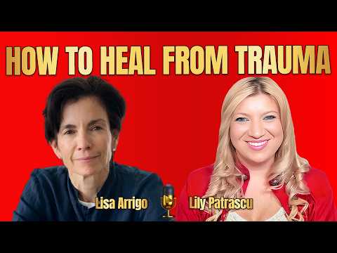 How To Heal From Trauma - Lisa Arrigo and Lily Patrascu